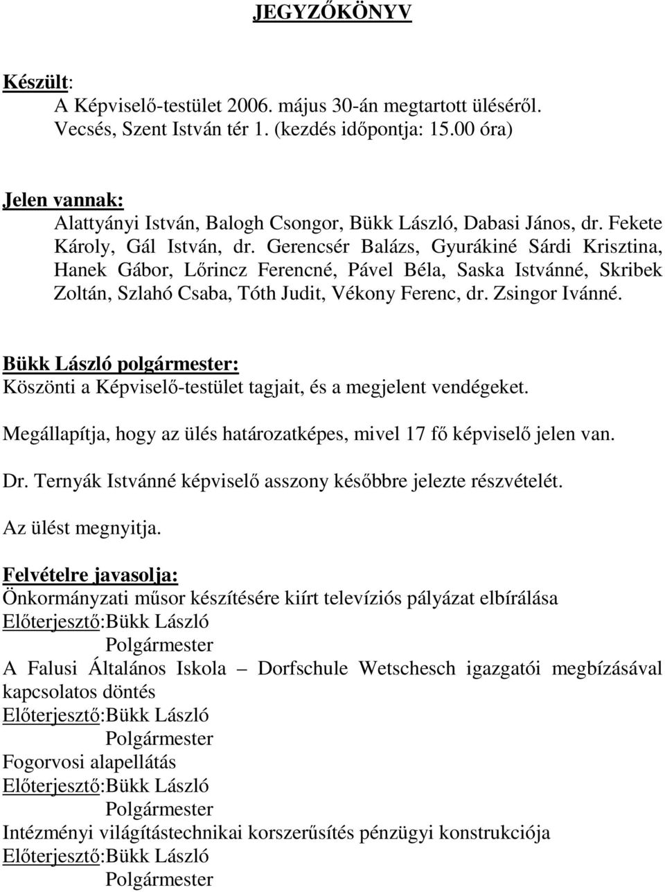 Gerencsér Balázs, Gyurákiné Sárdi Krisztina, Hanek Gábor, Lırincz Ferencné, Pável Béla, Saska Istvánné, Skribek Zoltán, Szlahó Csaba, Tóth Judit, Vékony Ferenc, dr. Zsingor Ivánné.