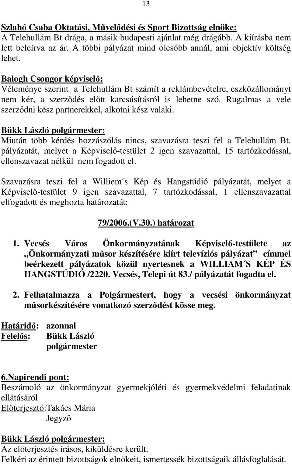 Balogh Csongor képviselı: Véleménye szerint a Telehullám Bt számít a reklámbevételre, eszközállományt nem kér, a szerzıdés elıtt karcsúsításról is lehetne szó.