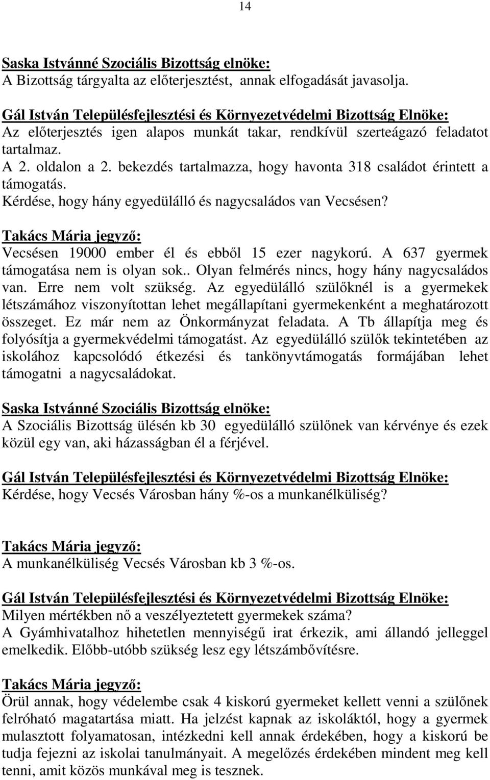bekezdés tartalmazza, hogy havonta 318 családot érintett a támogatás. Kérdése, hogy hány egyedülálló és nagycsaládos van Vecsésen?