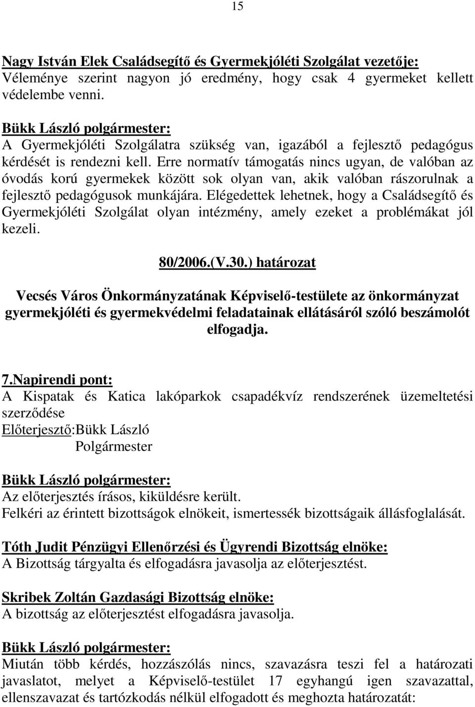 Erre normatív támogatás nincs ugyan, de valóban az óvodás korú gyermekek között sok olyan van, akik valóban rászorulnak a fejlesztı pedagógusok munkájára.