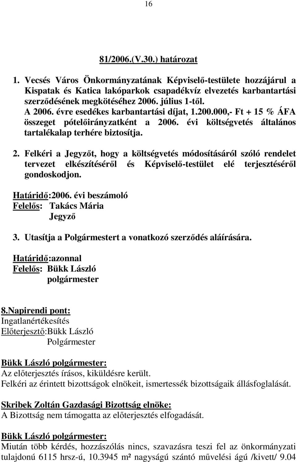Határidı:2006. évi beszámoló Felelıs: Takács Mária Jegyzı 3. Utasítja a t a vonatkozó szerzıdés aláírására. Határidı:azonnal Felelıs: Bükk László polgármester 8.