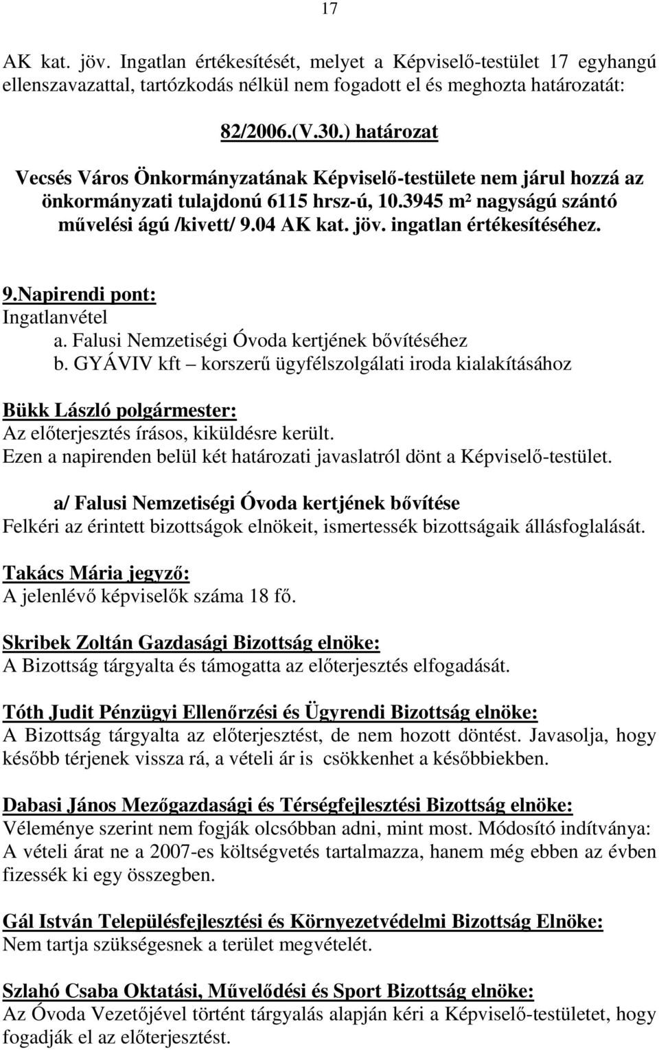 ingatlan értékesítéséhez. 9.Napirendi pont: Ingatlanvétel a. Falusi Nemzetiségi Óvoda kertjének bıvítéséhez b.