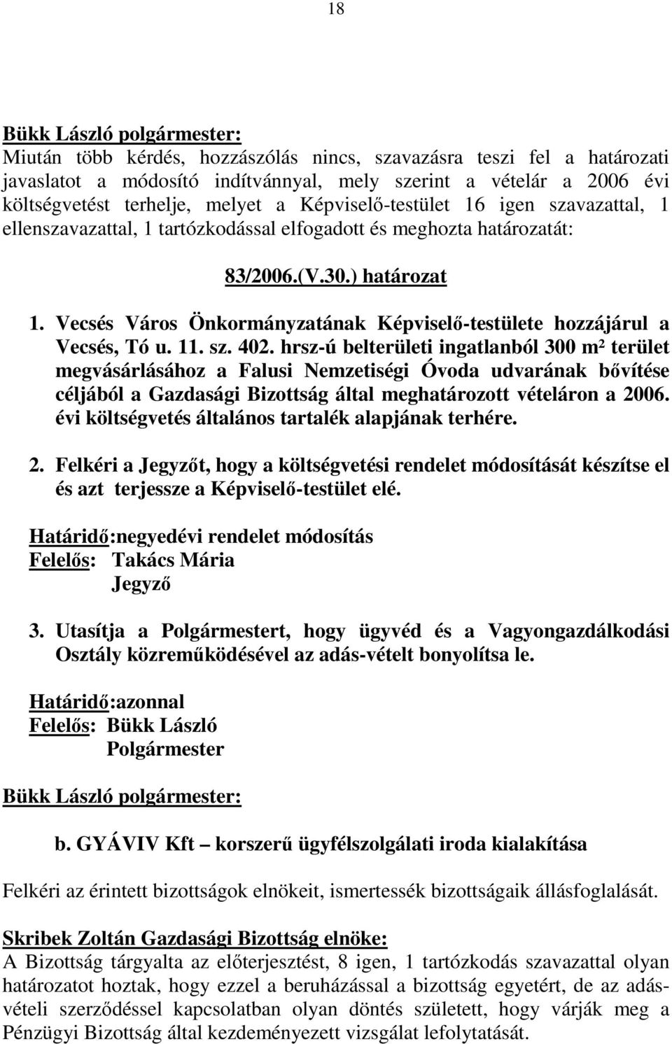 11. sz. 402. hrsz-ú belterületi ingatlanból 300 m² terület megvásárlásához a Falusi Nemzetiségi Óvoda udvarának bıvítése céljából a Gazdasági Bizottság által meghatározott vételáron a 2006.
