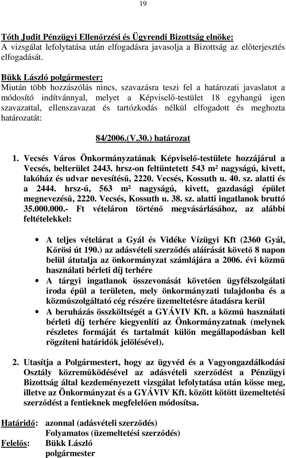 elfogadott és meghozta határozatát: 84/2006.(V.30.) határozat 1. Vecsés Város Önkormányzatának Képviselı-testülete hozzájárul a Vecsés, belterület 2443.