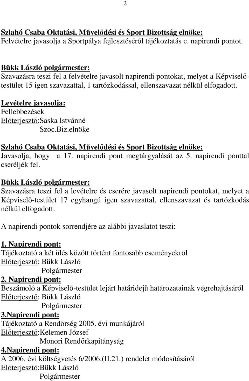 Levételre javasolja: Fellebbezések Elıterjesztı:Saska Istvánné Szoc.Biz.elnöke Szlahó Csaba Oktatási, Mővelıdési és Sport Bizottság elnöke: Javasolja, hogy a 17. napirendi pont megtárgyalását az 5.