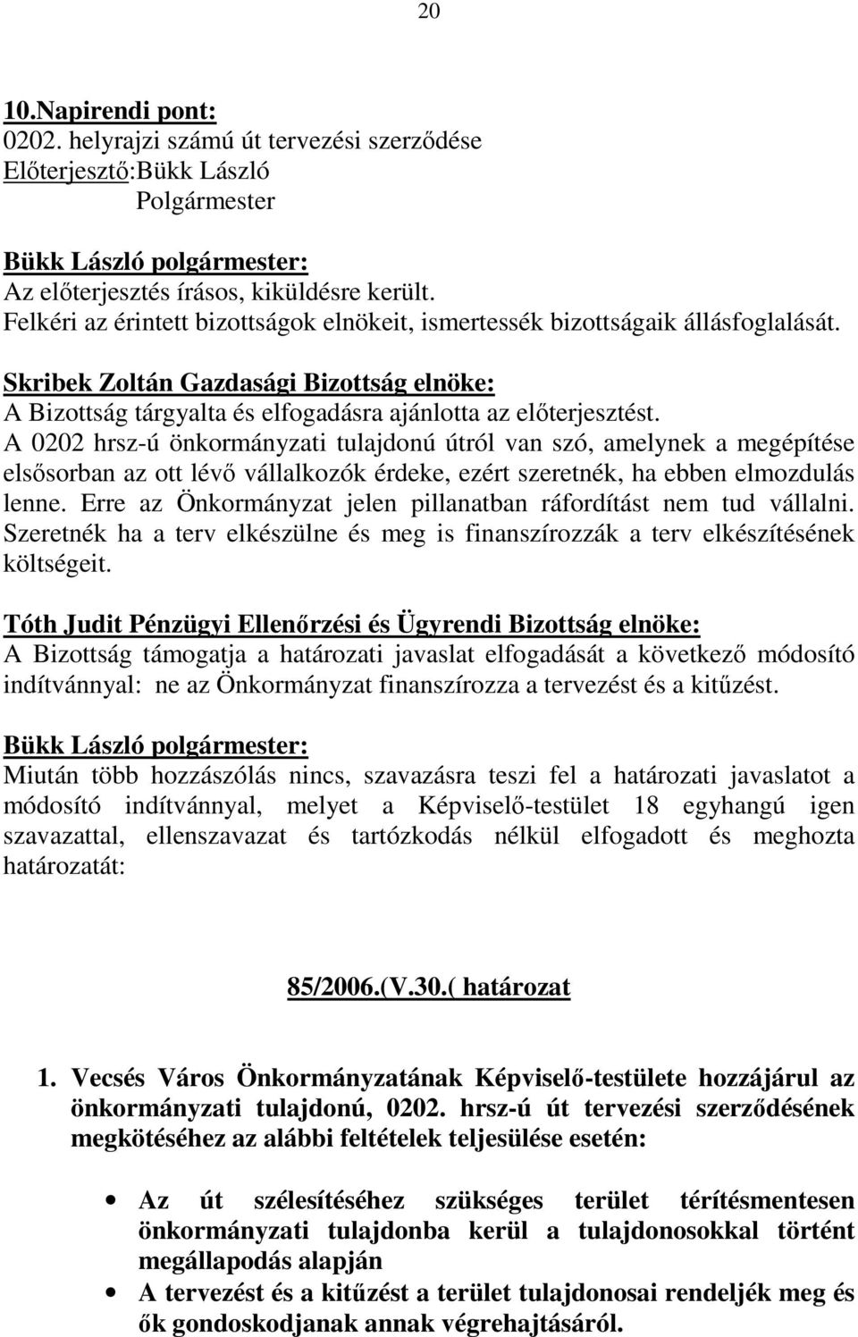 A 0202 hrsz-ú önkormányzati tulajdonú útról van szó, amelynek a megépítése elsısorban az ott lévı vállalkozók érdeke, ezért szeretnék, ha ebben elmozdulás lenne.