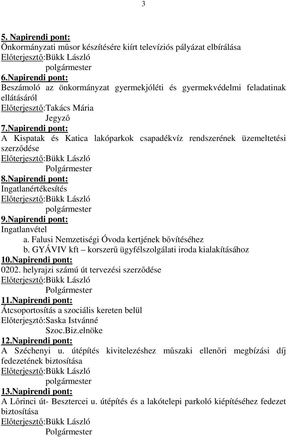 Napirendi pont: A Kispatak és Katica lakóparkok csapadékvíz rendszerének üzemeltetési szerzıdése 8.Napirendi pont: Ingatlanértékesítés polgármester 9.Napirendi pont: Ingatlanvétel a.