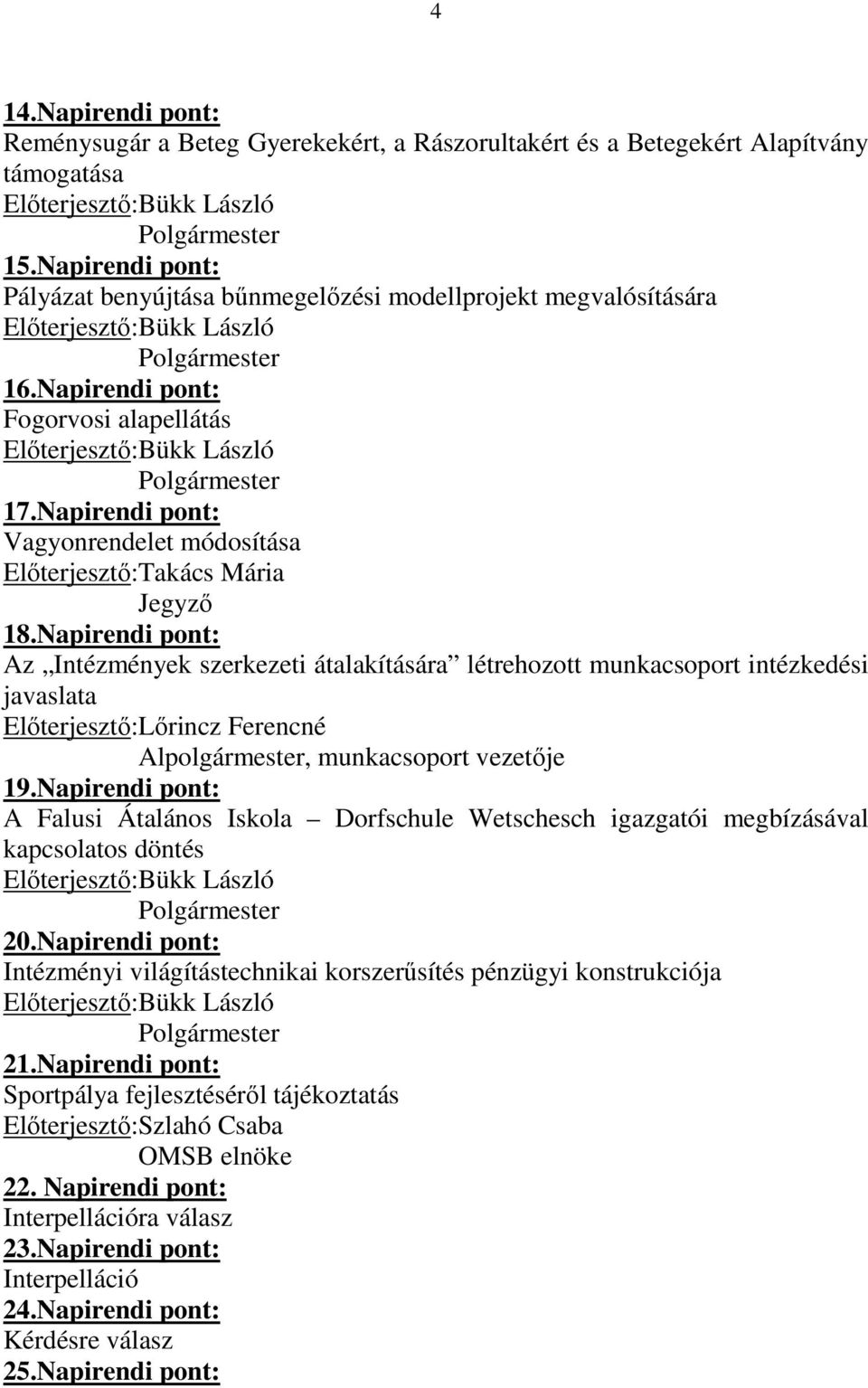 Napirendi pont: Az Intézmények szerkezeti átalakítására létrehozott munkacsoport intézkedési javaslata Elıterjesztı:Lırincz Ferencné Alpolgármester, munkacsoport vezetıje 19.