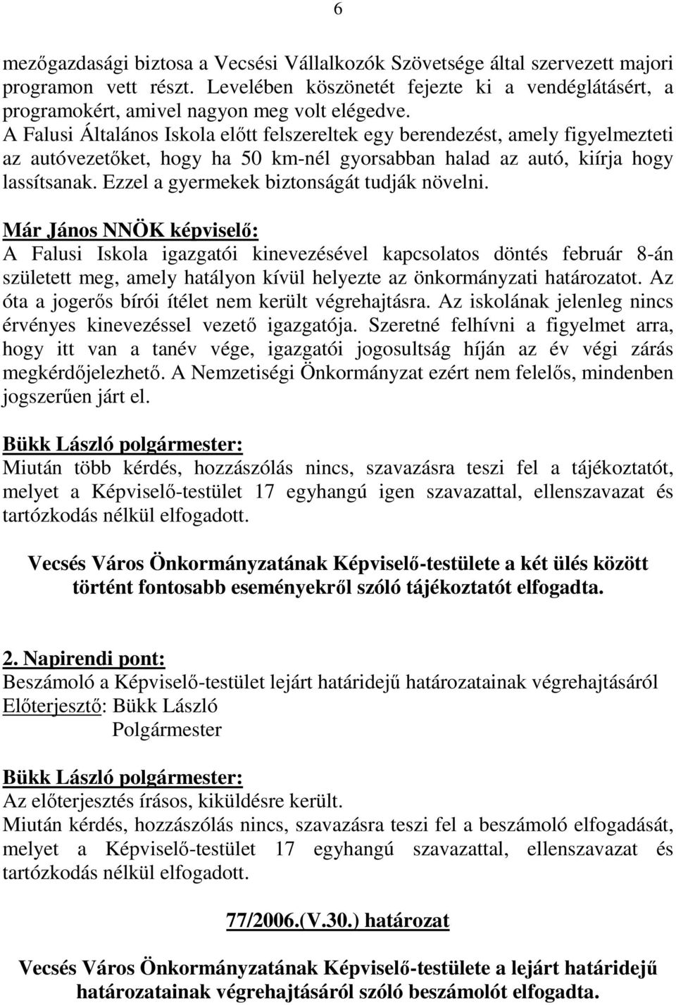 A Falusi Általános Iskola elıtt felszereltek egy berendezést, amely figyelmezteti az autóvezetıket, hogy ha 50 km-nél gyorsabban halad az autó, kiírja hogy lassítsanak.