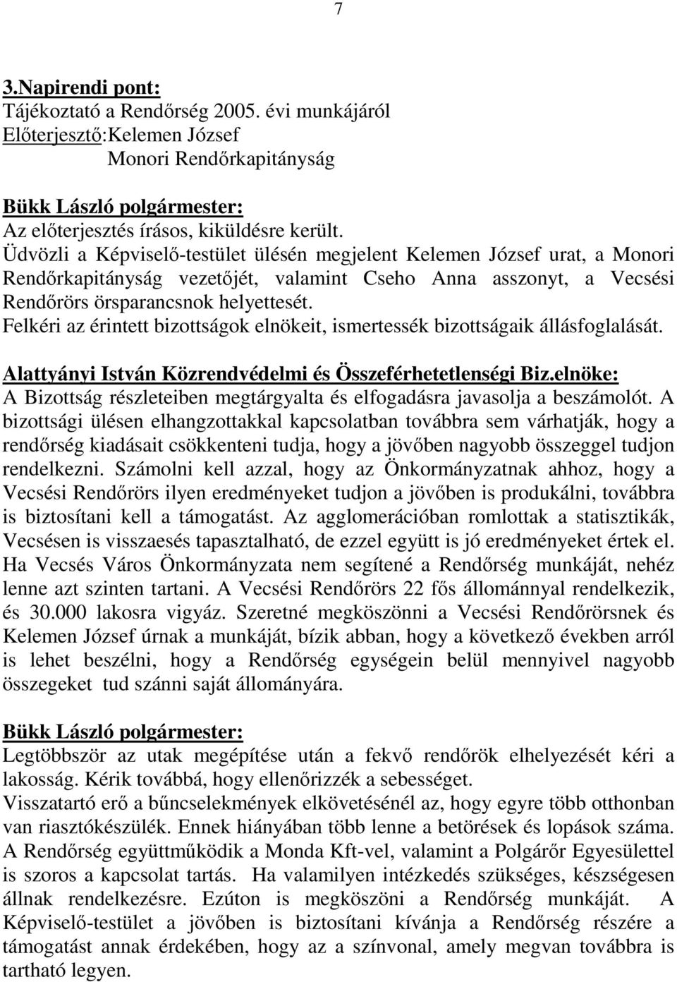 Felkéri az érintett bizottságok elnökeit, ismertessék bizottságaik állásfoglalását. Alattyányi István Közrendvédelmi és Összeférhetetlenségi Biz.