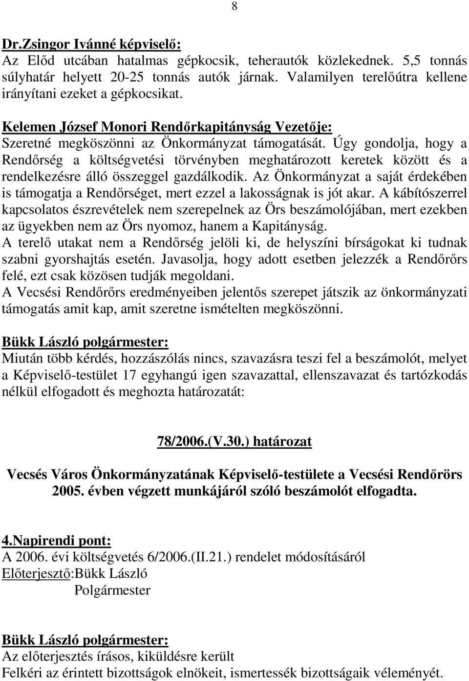 Úgy gondolja, hogy a Rendırség a költségvetési törvényben meghatározott keretek között és a rendelkezésre álló összeggel gazdálkodik.