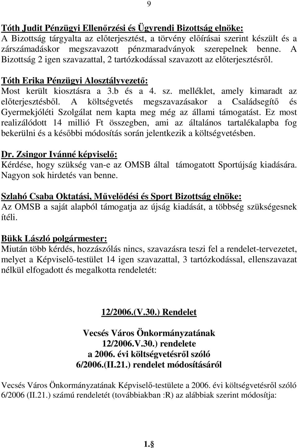 A költségvetés megszavazásakor a Családsegítı és Gyermekjóléti Szolgálat nem kapta meg még az állami támogatást.