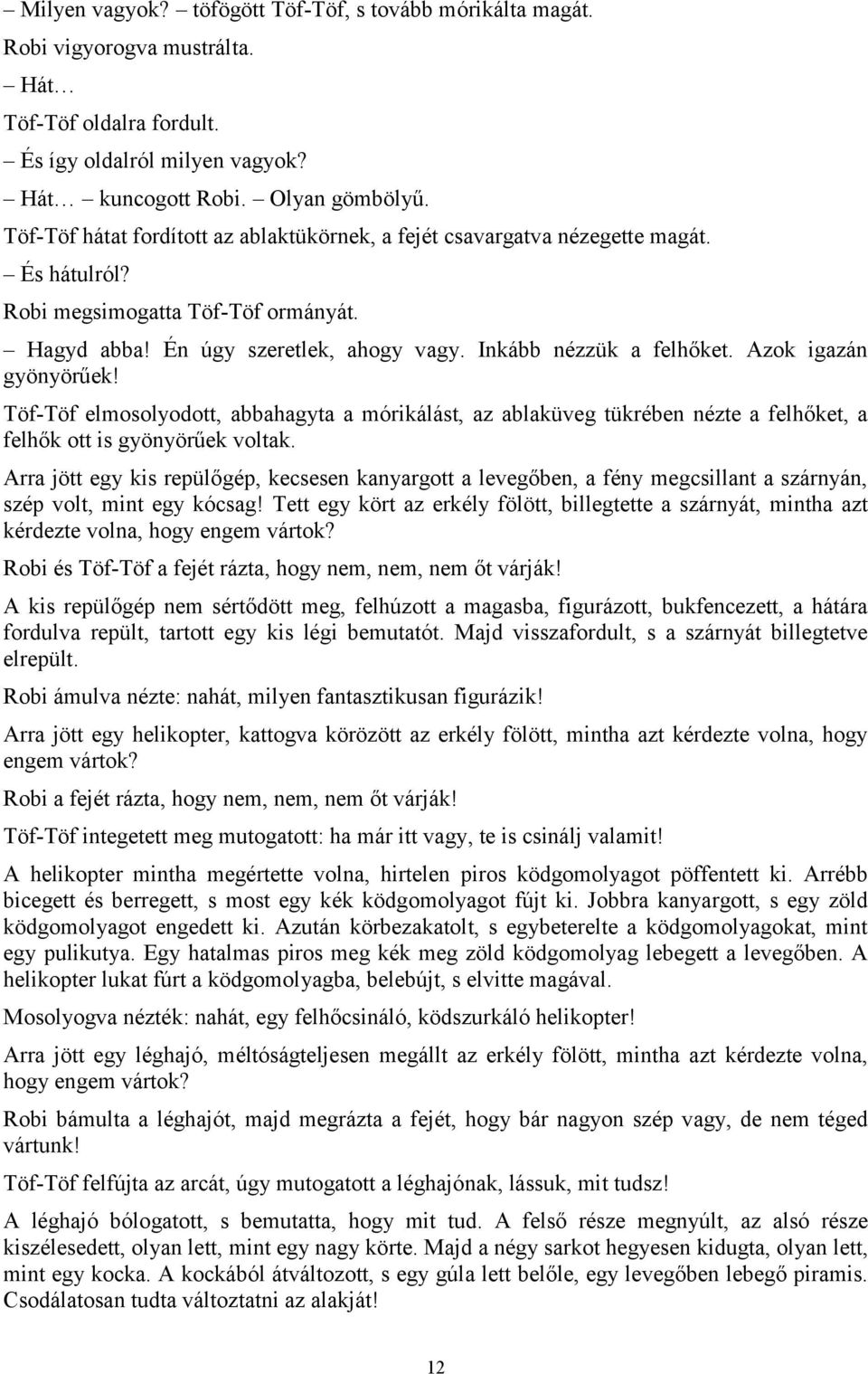 Azok igazán gyönyörűek! Töf-Töf elmosolyodott, abbahagyta a mórikálást, az ablaküveg tükrében nézte a felhőket, a felhők ott is gyönyörűek voltak.