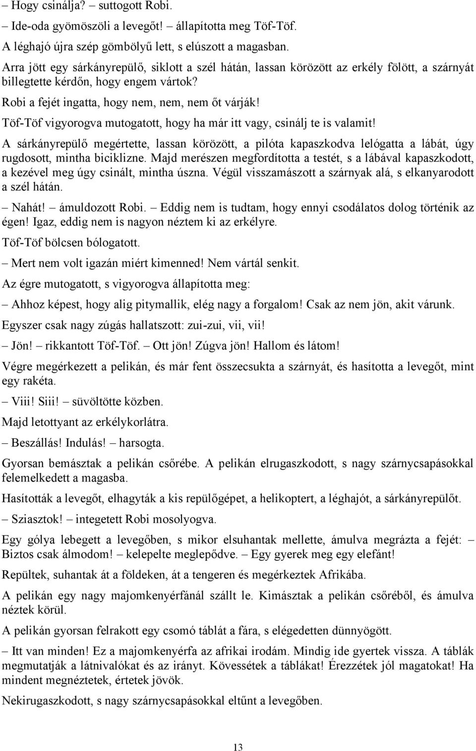 Töf-Töf vigyorogva mutogatott, hogy ha már itt vagy, csinálj te is valamit! A sárkányrepülő megértette, lassan körözött, a pilóta kapaszkodva lelógatta a lábát, úgy rugdosott, mintha biciklizne.