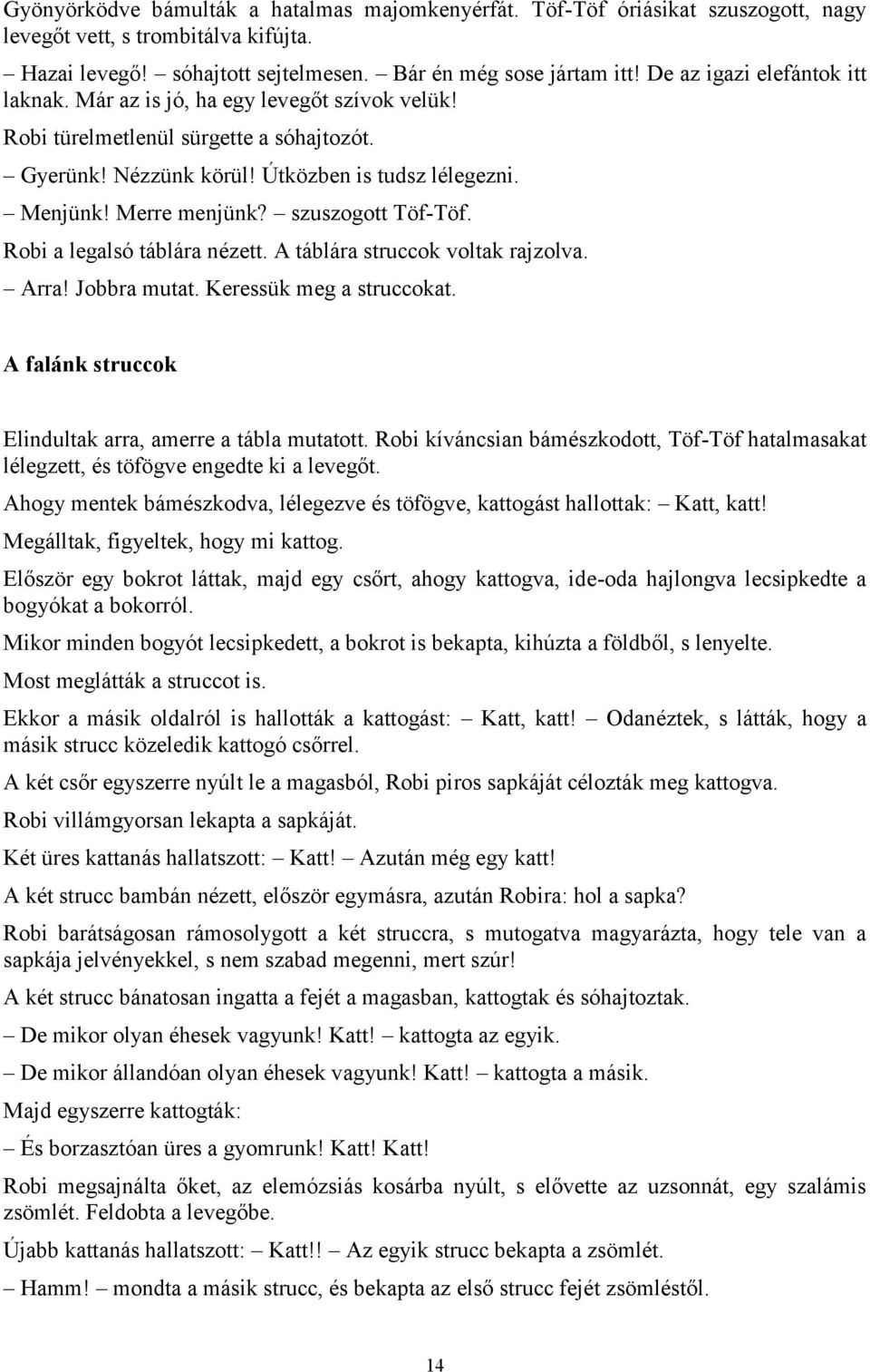 szuszogott Töf-Töf. Robi a legalsó táblára nézett. A táblára struccok voltak rajzolva. Arra! Jobbra mutat. Keressük meg a struccokat. A falánk struccok Elindultak arra, amerre a tábla mutatott.