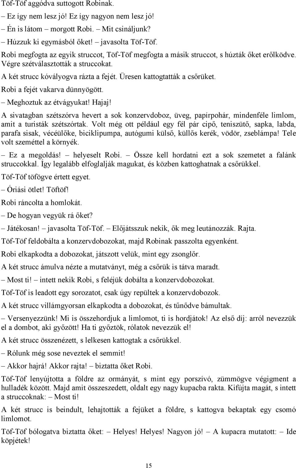 Robi a fejét vakarva dünnyögött. Meghoztuk az étvágyukat! Hajaj! A sivatagban szétszórva hevert a sok konzervdoboz, üveg, papírpohár, mindenféle limlom, amit a turisták szétszórtak.