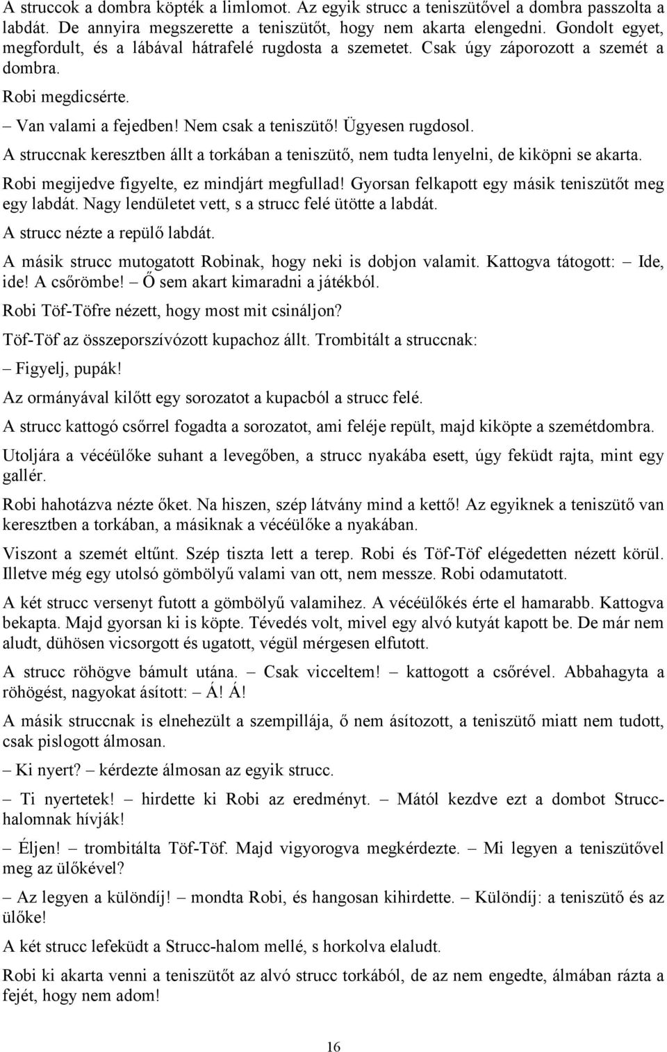 A struccnak keresztben állt a torkában a teniszütő, nem tudta lenyelni, de kiköpni se akarta. Robi megijedve figyelte, ez mindjárt megfullad! Gyorsan felkapott egy másik teniszütőt meg egy labdát.