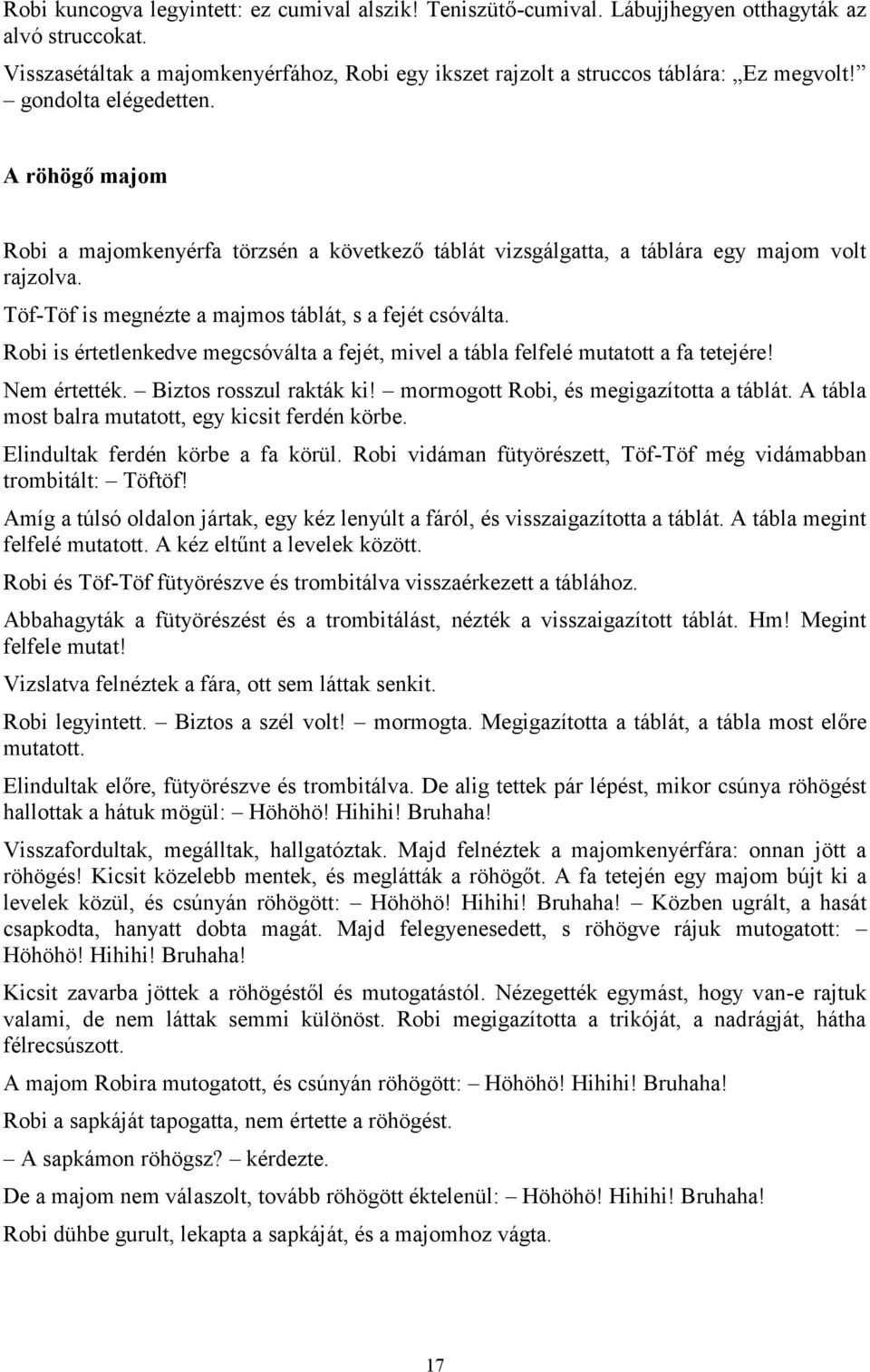 Robi is értetlenkedve megcsóválta a fejét, mivel a tábla felfelé mutatott a fa tetejére! Nem értették. Biztos rosszul rakták ki! mormogott Robi, és megigazította a táblát.