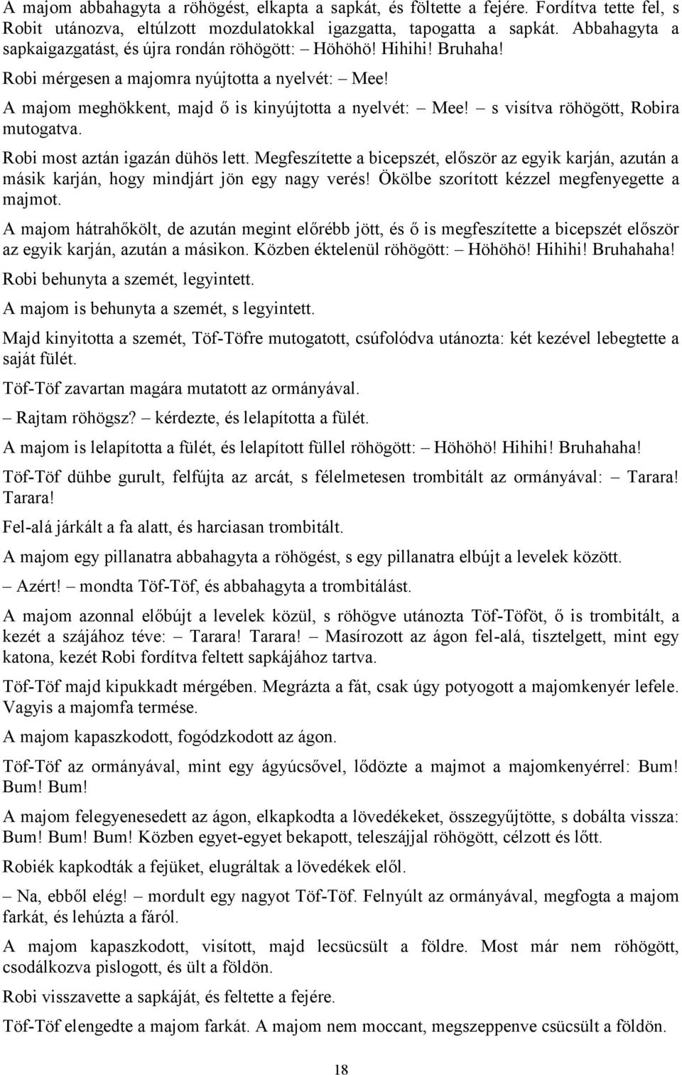 s visítva röhögött, Robira mutogatva. Robi most aztán igazán dühös lett. Megfeszítette a bicepszét, először az egyik karján, azután a másik karján, hogy mindjárt jön egy nagy verés!