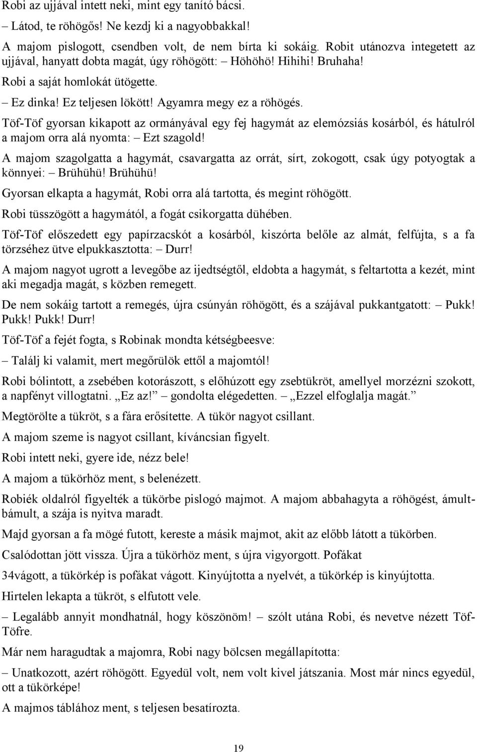 Töf-Töf gyorsan kikapott az ormányával egy fej hagymát az elemózsiás kosárból, és hátulról a majom orra alá nyomta: Ezt szagold!