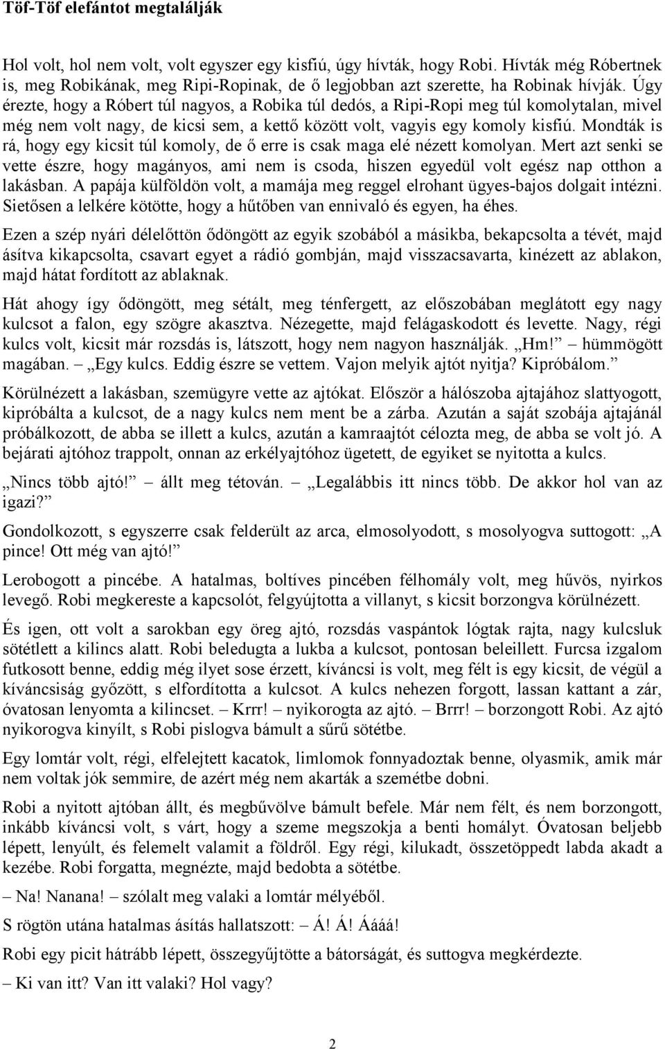 Úgy érezte, hogy a Róbert túl nagyos, a Robika túl dedós, a Ripi-Ropi meg túl komolytalan, mivel még nem volt nagy, de kicsi sem, a kettő között volt, vagyis egy komoly kisfiú.