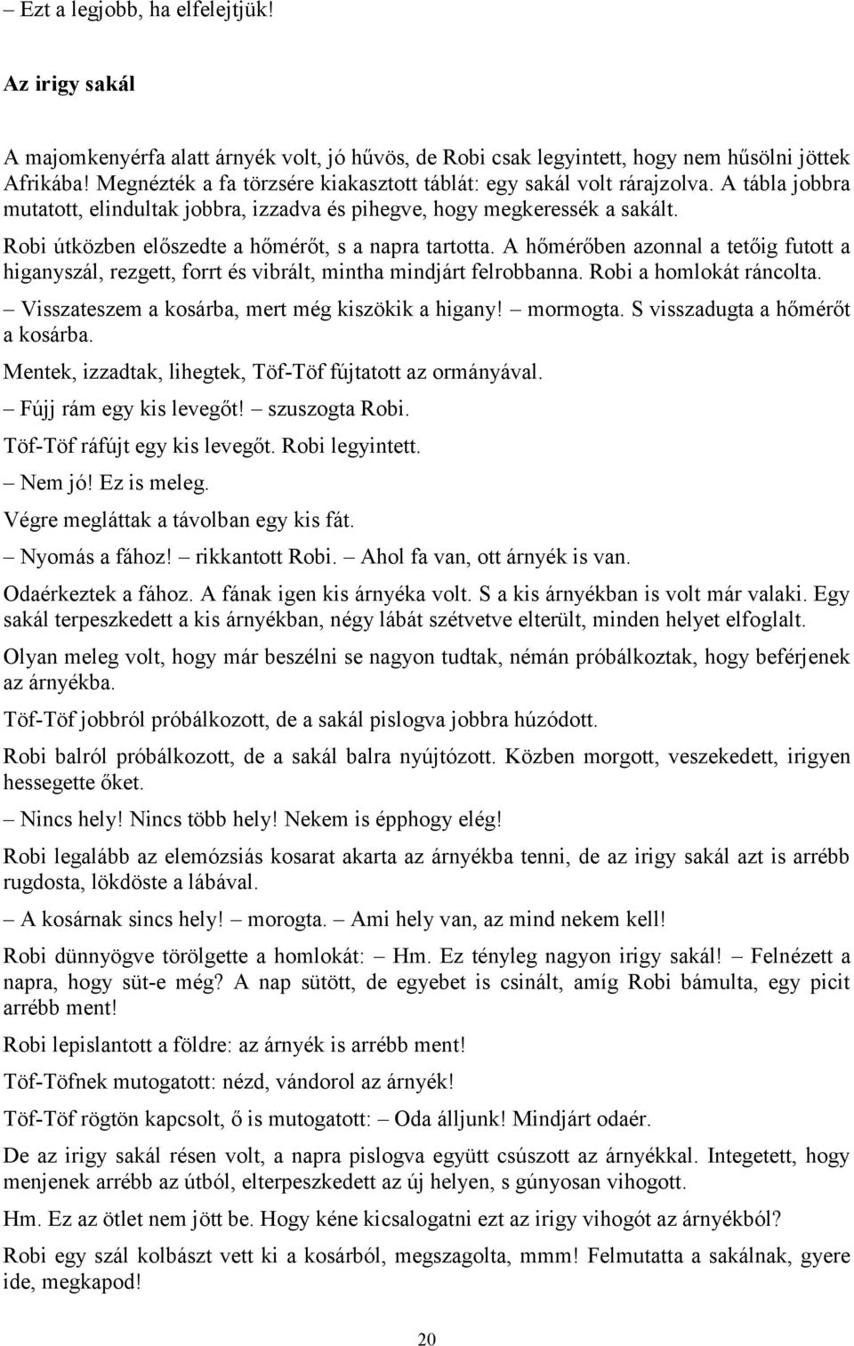 Robi útközben előszedte a hőmérőt, s a napra tartotta. A hőmérőben azonnal a tetőig futott a higanyszál, rezgett, forrt és vibrált, mintha mindjárt felrobbanna. Robi a homlokát ráncolta.
