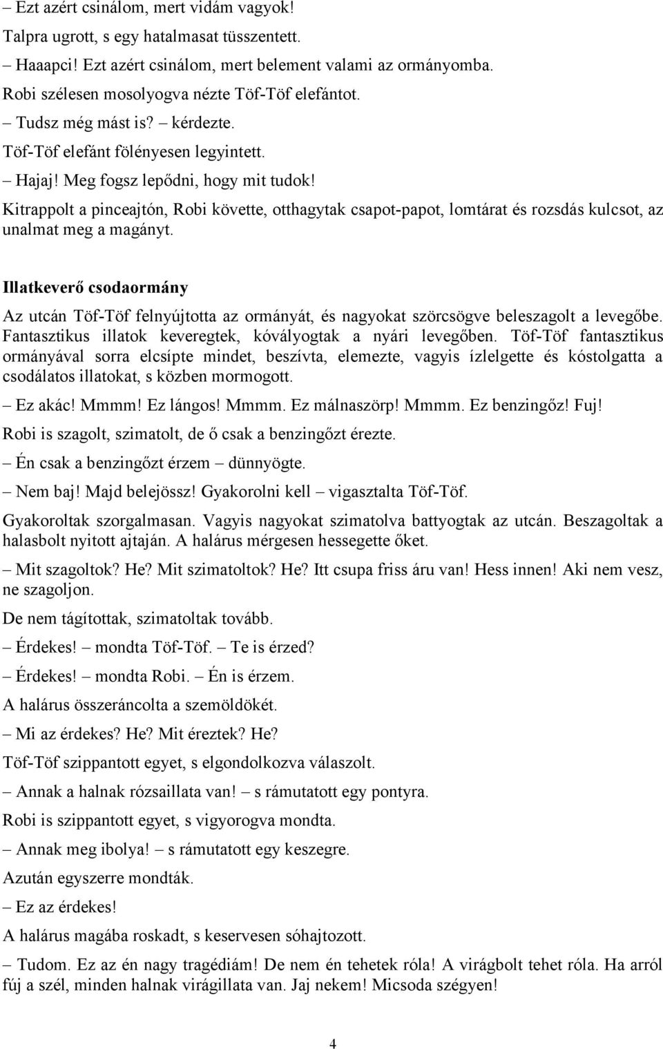 Kitrappolt a pinceajtón, Robi követte, otthagytak csapot-papot, lomtárat és rozsdás kulcsot, az unalmat meg a magányt.