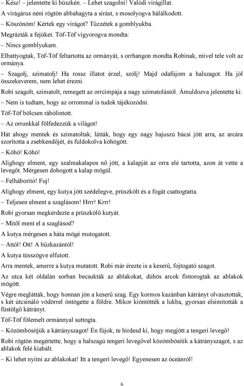 Ha rossz illatot érzel, szólj! Majd odafújom a halszagot. Ha jól összekeverem, nem lehet érezni. Robi szagolt, szimatolt, remegett az orrcimpája a nagy szimatolástól.