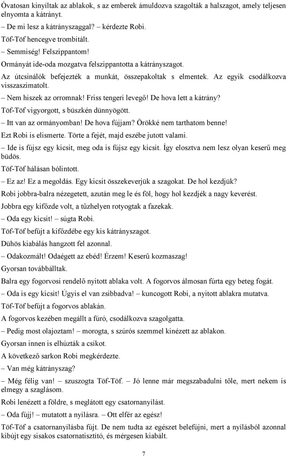 Friss tengeri levegő! De hova lett a kátrány? Töf-Töf vigyorgott, s büszkén dünnyögött. Itt van az ormányomban! De hova fújjam? Örökké nem tarthatom benne! Ezt Robi is elismerte.