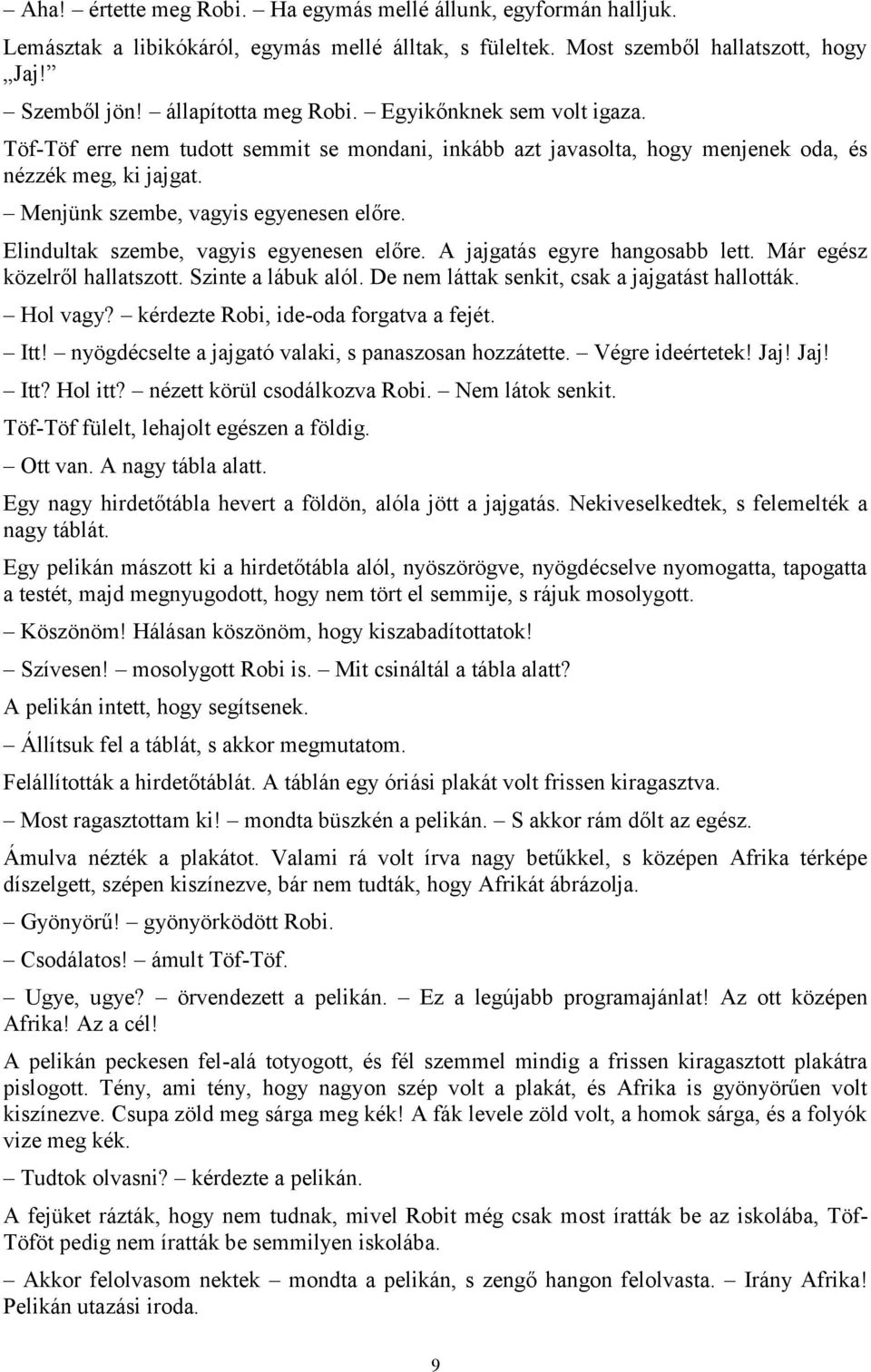 Elindultak szembe, vagyis egyenesen előre. A jajgatás egyre hangosabb lett. Már egész közelről hallatszott. Szinte a lábuk alól. De nem láttak senkit, csak a jajgatást hallották. Hol vagy?
