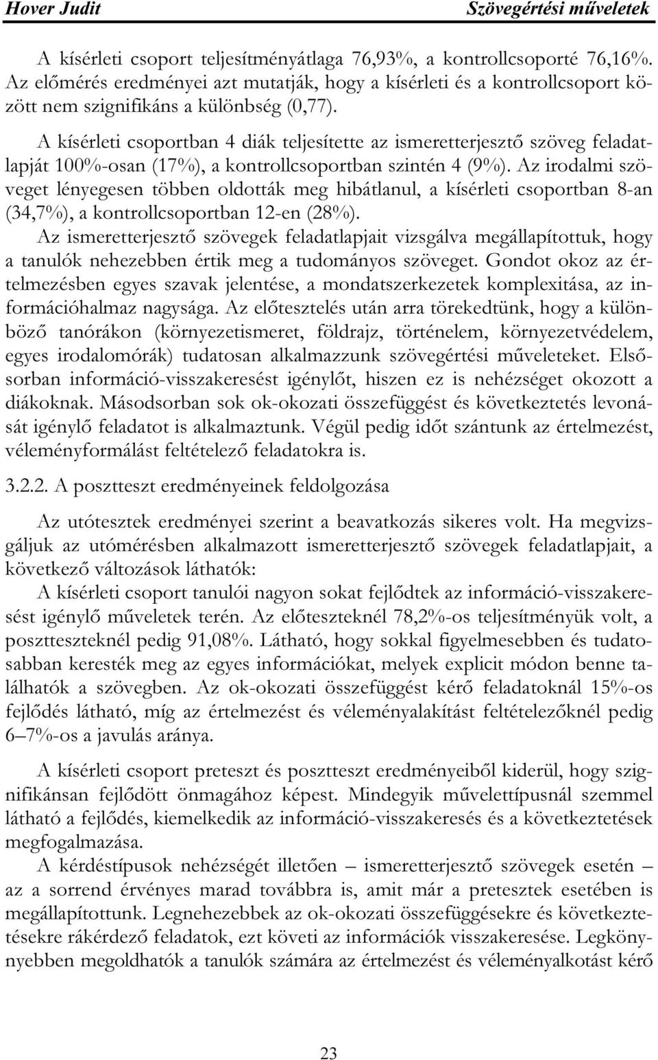 A kísérleti csoportban 4 diák teljesítette az ismeretterjesztő szöveg feladatlapját 100%-osan (17%), a kontrollcsoportban szintén 4 (9%).