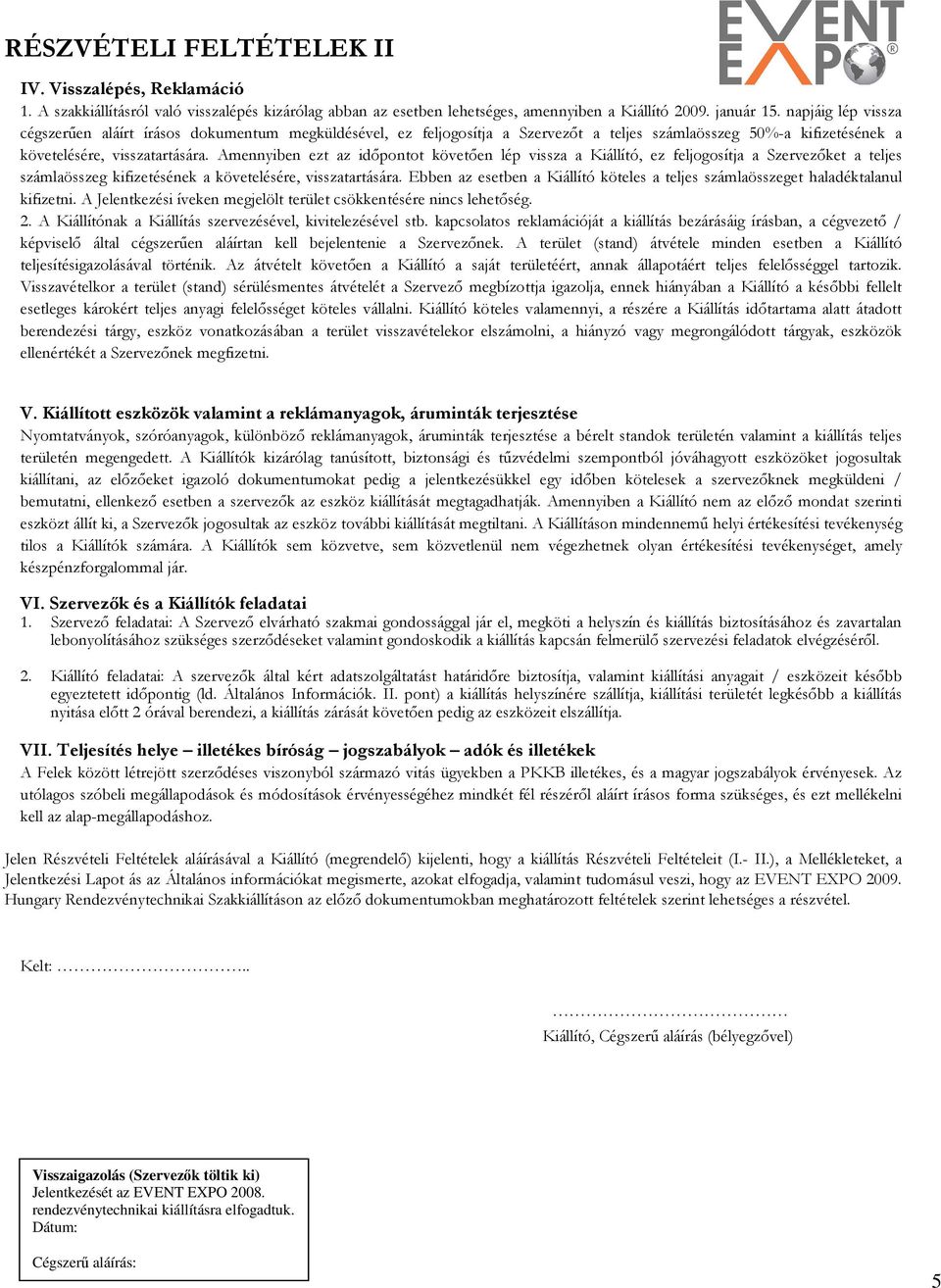 Amennyiben ezt az időpontot követően lép vissza a Kiállító, ez feljogosítja a Szervezőket a teljes számlaösszeg kifizetésének a követelésére, visszatartására.