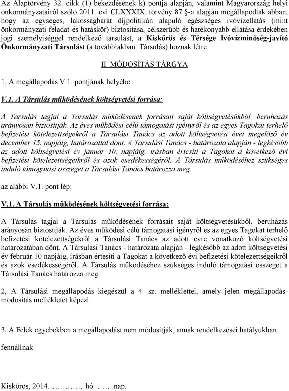 érdekében jogi személyiséggel rendelkező társulást, a Kiskőrös és Térsége Ivóvízminőség-javító Önkormányzati Társulást (a továbbiakban: Társulás) hoznak létre. 1, A megállapodás V.1. pontjának helyébe: II.