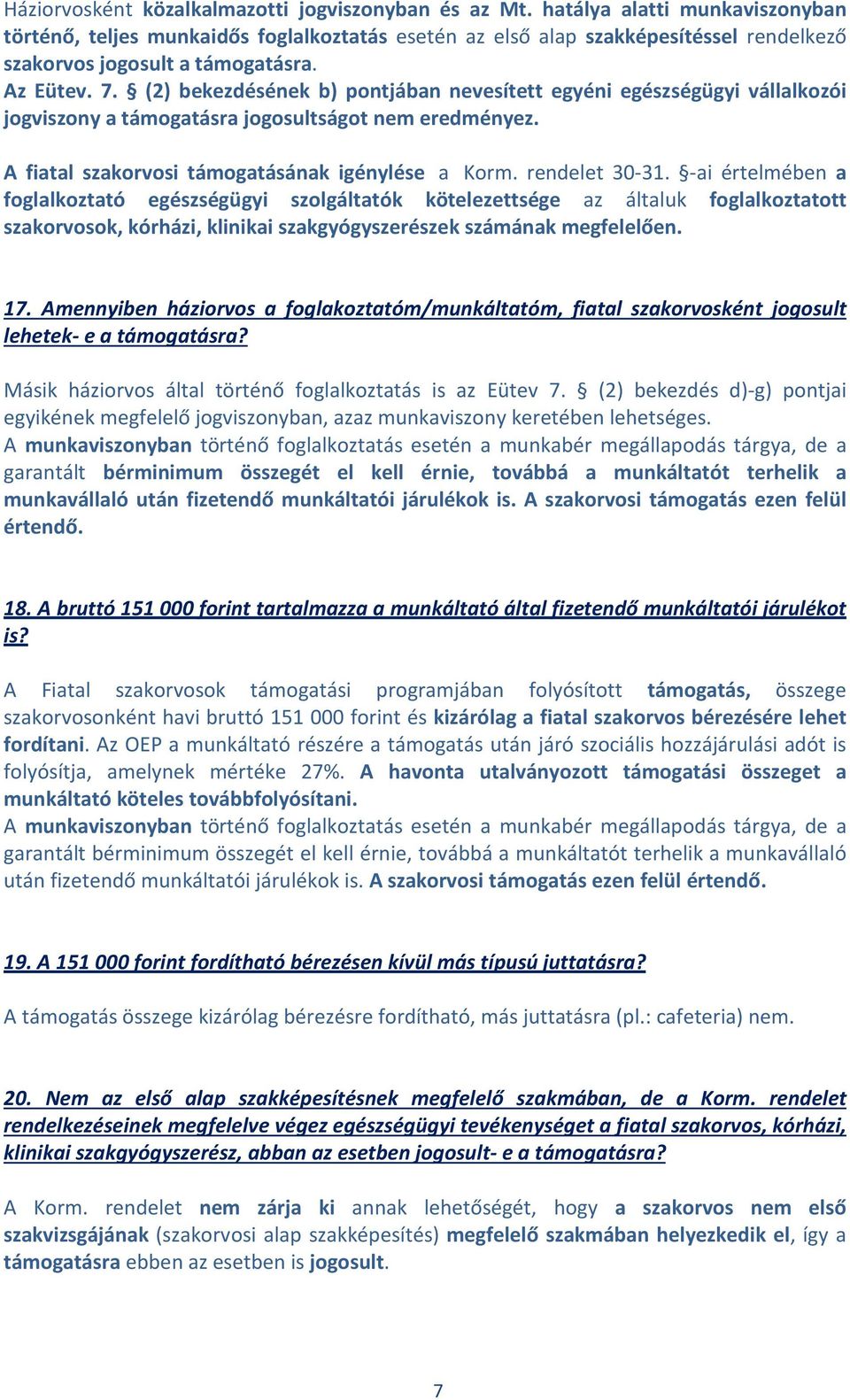 (2) bekezdésének b) pontjában nevesített egyéni egészségügyi vállalkozói jogviszony a támogatásra jogosultságot nem eredményez. A fiatal szakorvosi támogatásának igénylése a Korm. rendelet 30-31.