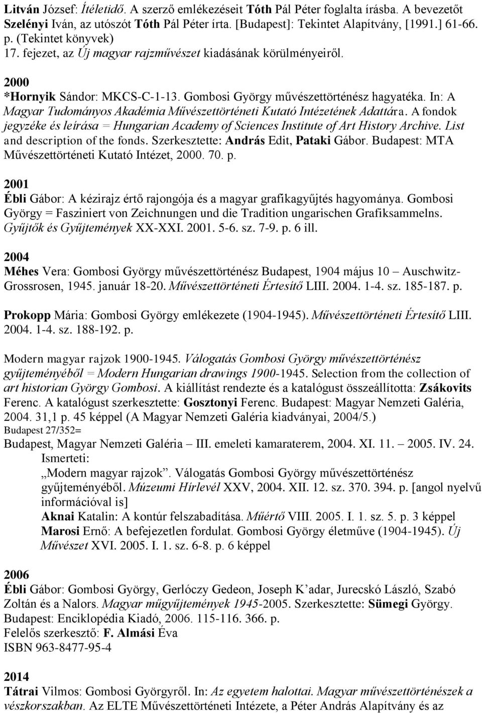 In: A Magyar Tudományos Akadémia Művészettörténeti Kutató Intézetének Adattára. A fondok jegyzéke és leírása = Hungarian Academy of Sciences Institute of Art History Archive.