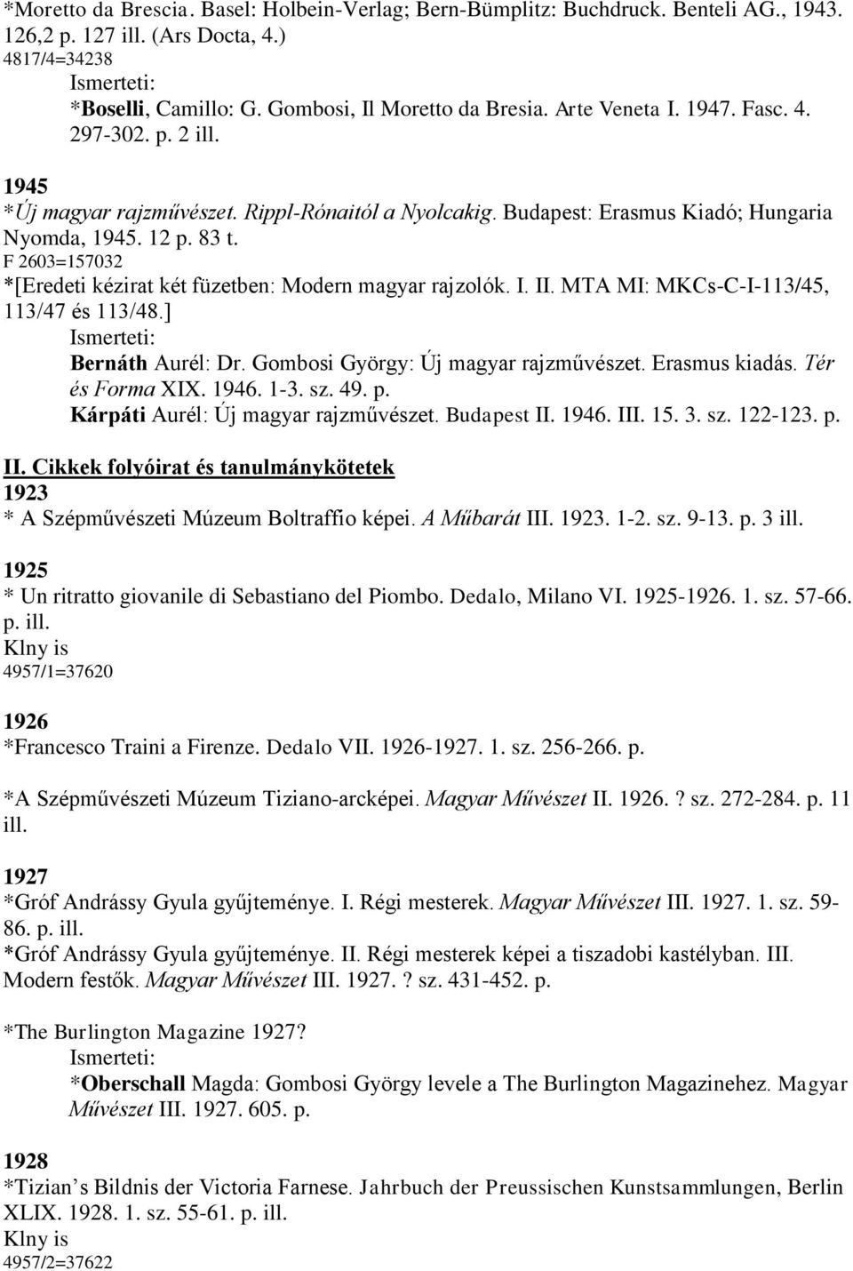 F 2603=157032 *[Eredeti kézirat két füzetben: Modern magyar rajzolók. I. II. MTA MI: MKCs-C-I-113/45, 113/47 és 113/48.] Bernáth Aurél: Dr. Gombosi György: Új magyar rajzművészet. Erasmus kiadás.