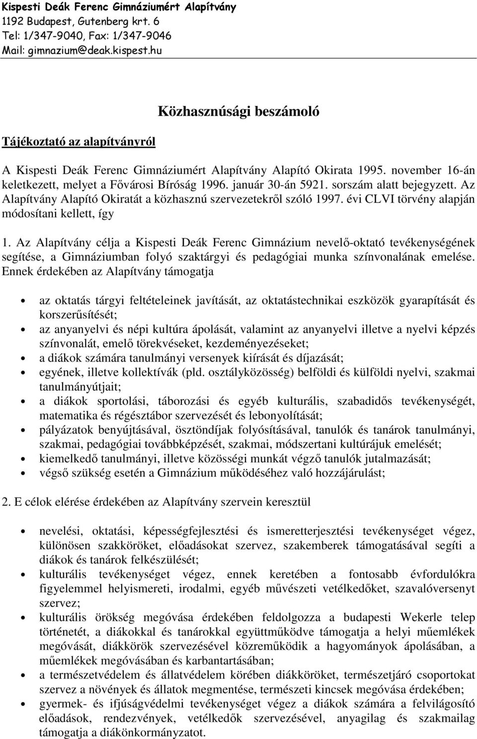 január 30-án 5921. sorszám alatt bejegyzett. Az Alapítvány Alapító Okiratát a közhasznú szervezetekről szóló 1997. évi CLVI törvény alapján módosítani kellett, így 1.