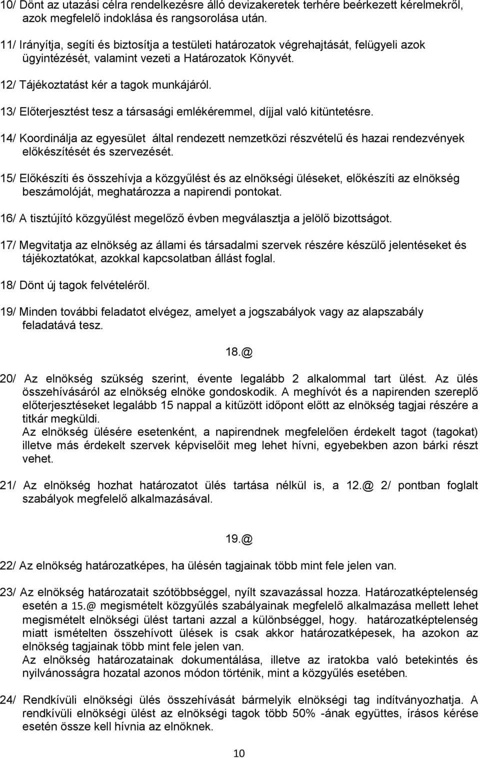 13/ Előterjesztést tesz a társasági emlékéremmel, díjjal való kitüntetésre. 14/ Koordinálja az egyesület által rendezett nemzetközi részvételű és hazai rendezvények előkészítését és szervezését.