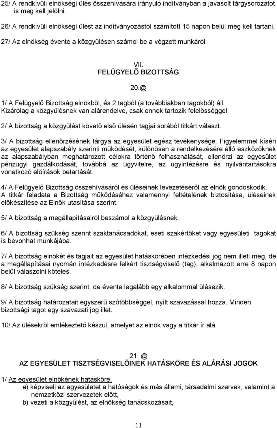 @ 1/ A Felügyelő Bizottság elnökből, és 2 tagból (a továbbiakban tagokból) áll. Kizárólag a közgyűlésnek van alárendelve, csak ennek tartozik felelősséggel.