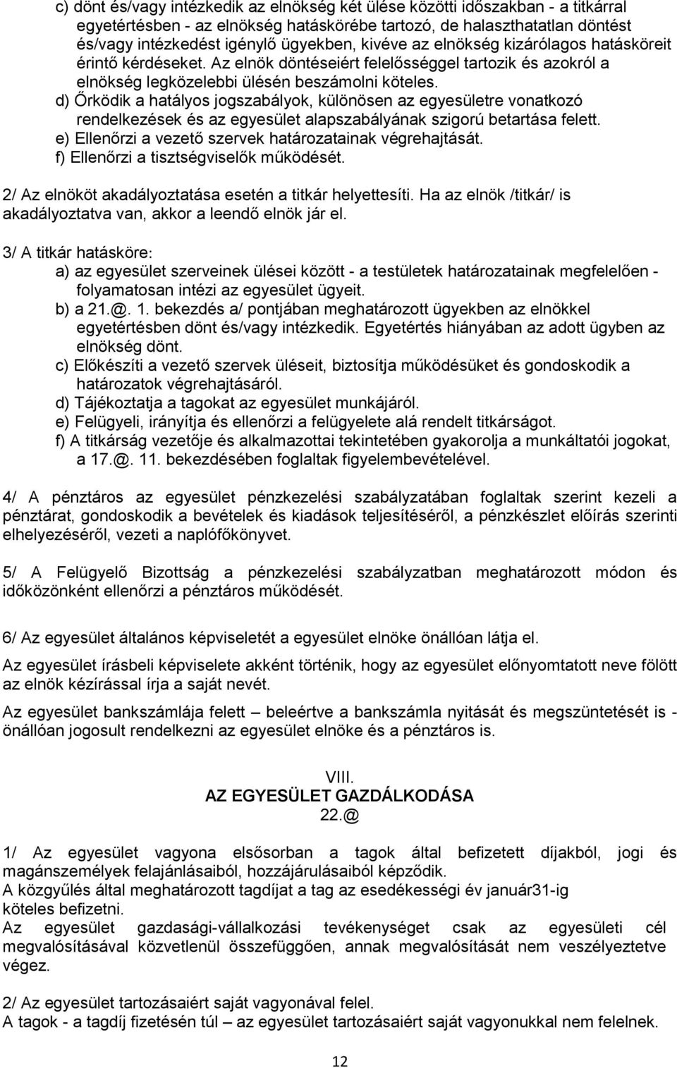 d) Őrködik a hatályos jogszabályok, különösen az egyesületre vonatkozó rendelkezések és az egyesület alapszabályának szigorú betartása felett.