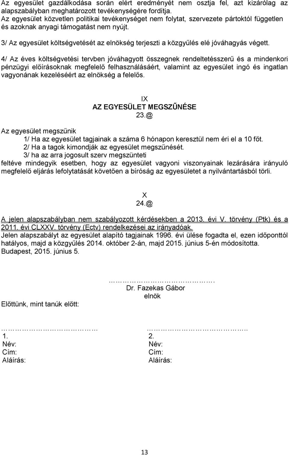 3/ Az egyesület költségvetését az elnökség terjeszti a közgyűlés elé jóváhagyás végett.