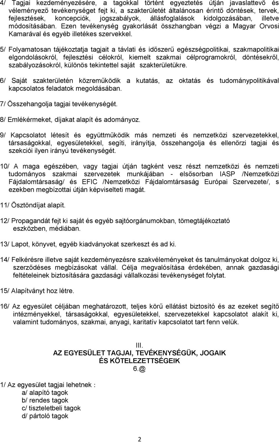 5/ Folyamatosan tájékoztatja tagjait a távlati és időszerű egészségpolitikai, szakmapolitikai elgondolásokról, fejlesztési célokról, kiemelt szakmai célprogramokról, döntésekről, szabályozásokról,