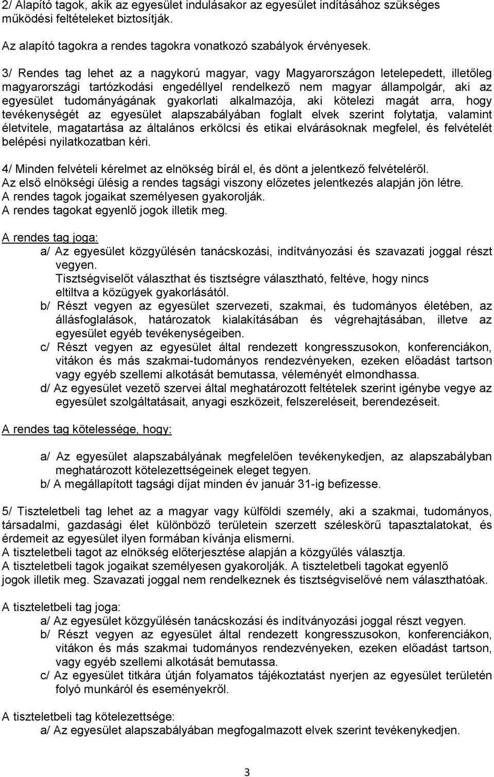 gyakorlati alkalmazója, aki kötelezi magát arra, hogy tevékenységét az egyesület alapszabályában foglalt elvek szerint folytatja, valamint életvitele, magatartása az általános erkölcsi és etikai