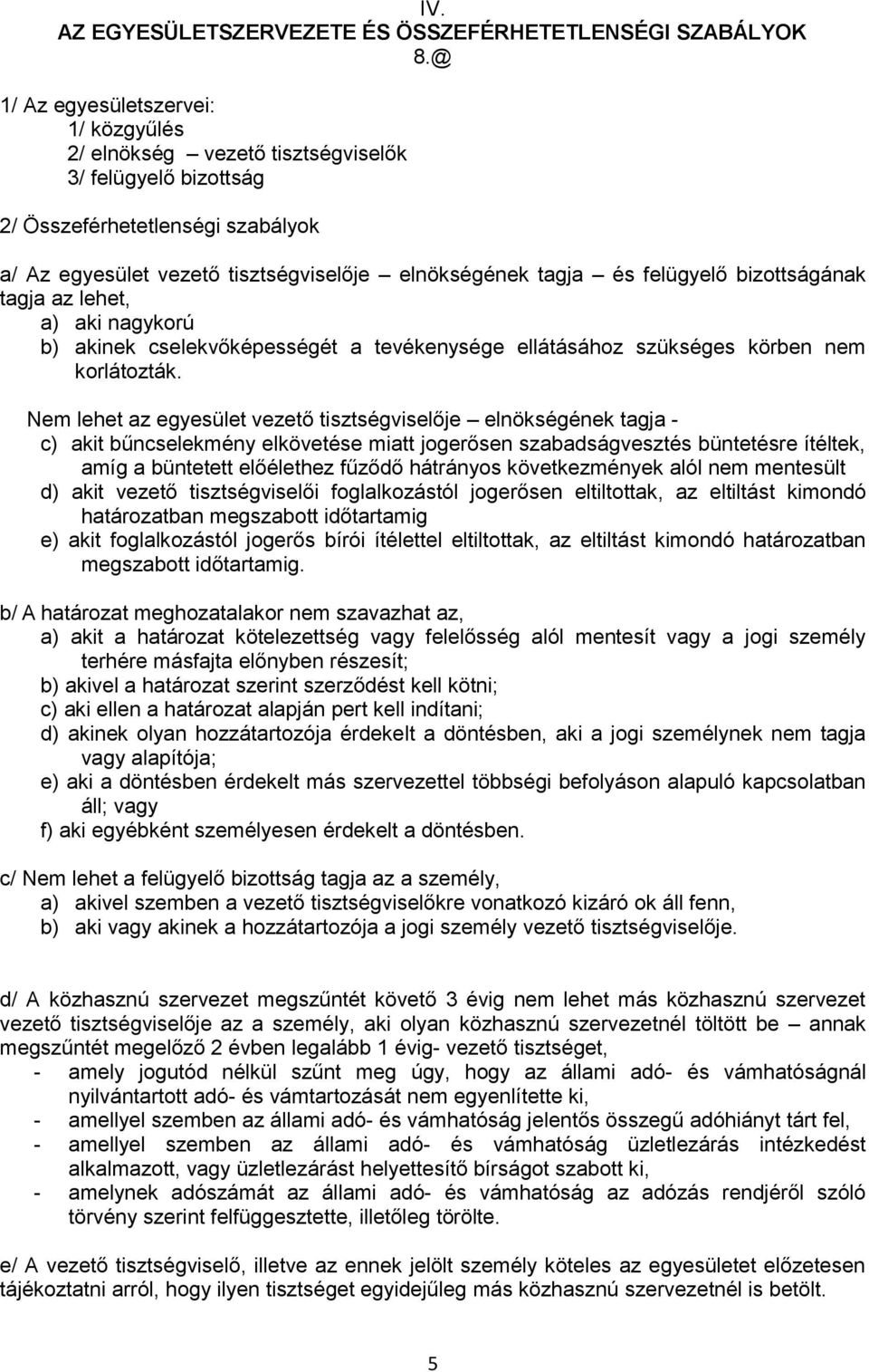 felügyelő bizottságának tagja az lehet, a) aki nagykorú b) akinek cselekvőképességét a tevékenysége ellátásához szükséges körben nem korlátozták.