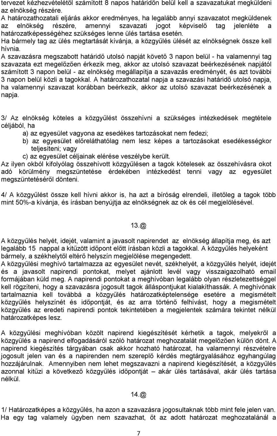 ülés tartása esetén. Ha bármely tag az ülés megtartását kívánja, a közgyűlés ülését az elnökségnek össze kell hívnia.