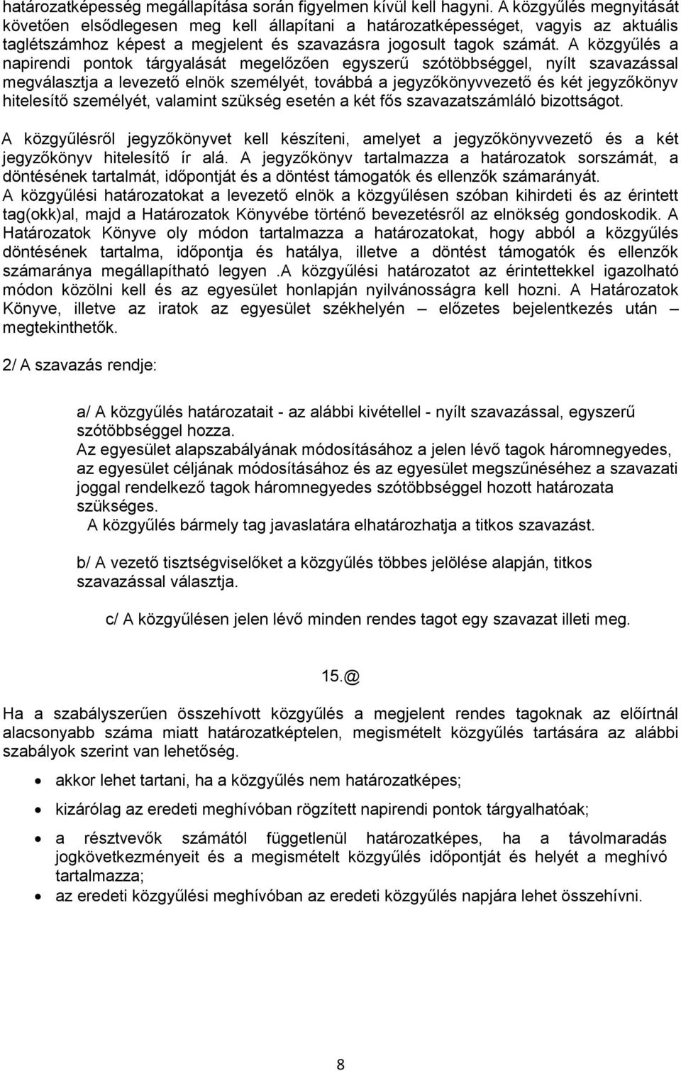 A közgyűlés a napirendi pontok tárgyalását megelőzően egyszerű szótöbbséggel, nyílt szavazással megválasztja a levezető elnök személyét, továbbá a jegyzőkönyvvezető és két jegyzőkönyv hitelesítő