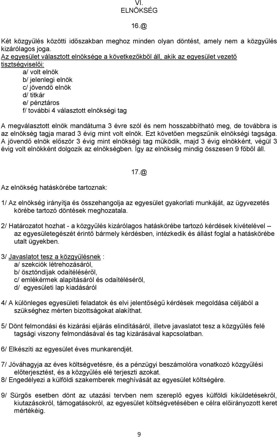 elnökségi tag A megválasztott elnök mandátuma 3 évre szól és nem hosszabbítható meg, de továbbra is az elnökség tagja marad 3 évig mint volt elnök. Ezt követően megszűnik elnökségi tagsága.