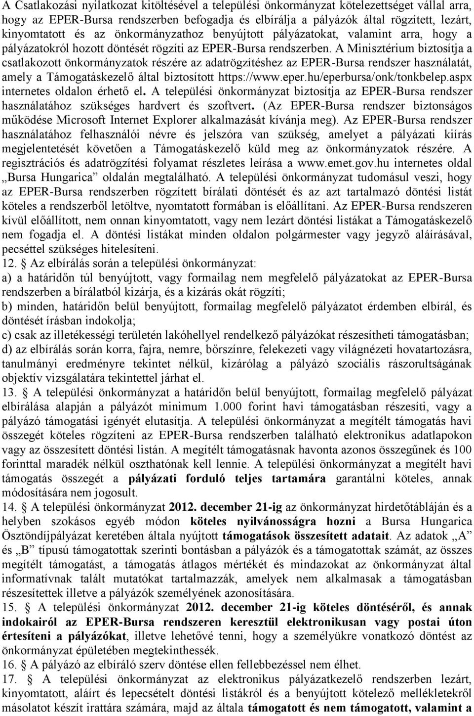 A Minisztérium biztosítja a csatlakozott önkormányzatok részére az adatrögzítéshez az EPER-Bursa rendszer használatát, amely a Támogatáskezelő által biztosított https://www.eper.