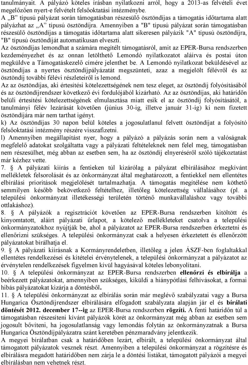 Amennyiben a "B" típusú pályázat során támogatásban részesülő ösztöndíjas a támogatás időtartama alatt sikeresen pályázik "A" típusú ösztöndíjra, "B" típusú ösztöndíját automatikusan elveszti.