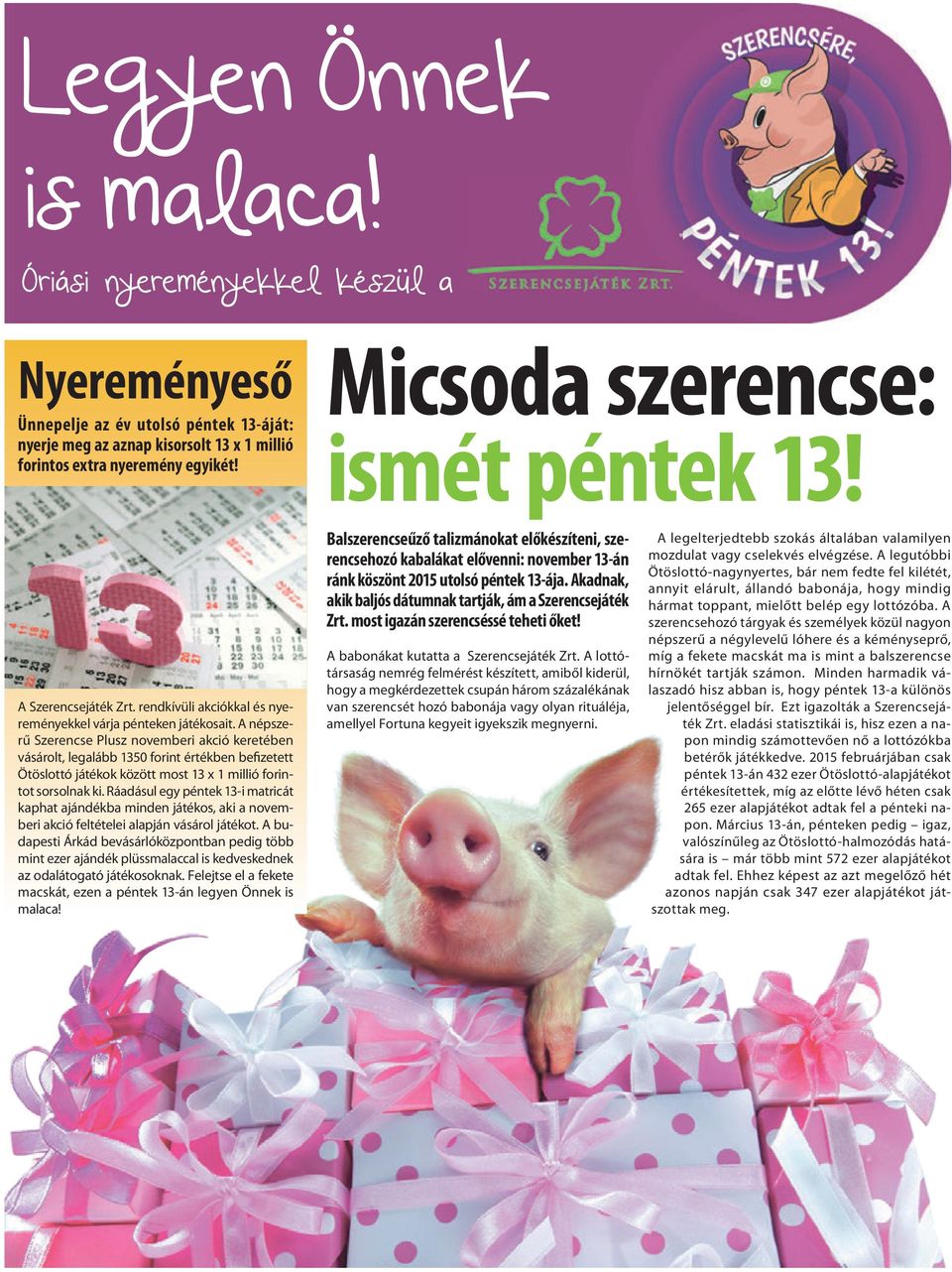A népszerű Szerencse Plusz novemberi akció keretében vásárolt, legalább 1350 forint értékben befizetett Ötöslottó játékok között most 13 x 1 millió forintot sorsolnak ki.